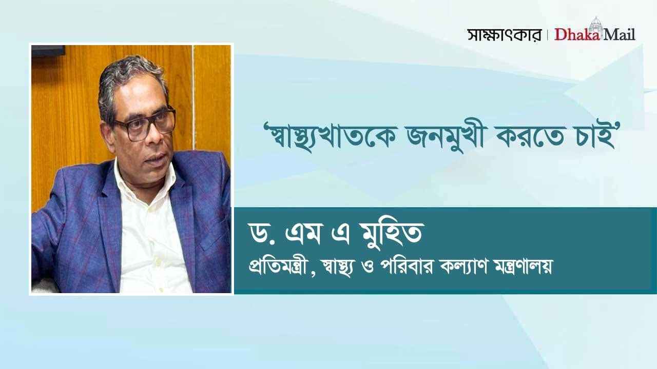 স্বাস্থ্যখাতকে জনমুখী করতে চাই: ড. এম এ মুহিত